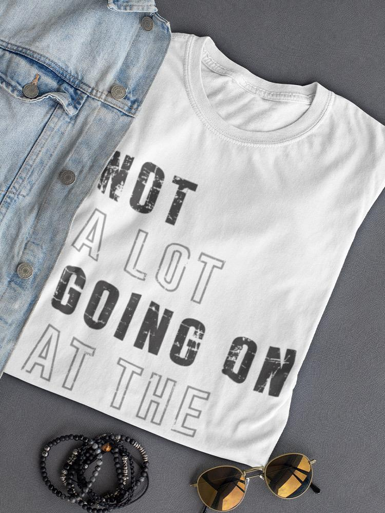 Not A Lot Going On T-shirt -SmartPrintsInk Designs