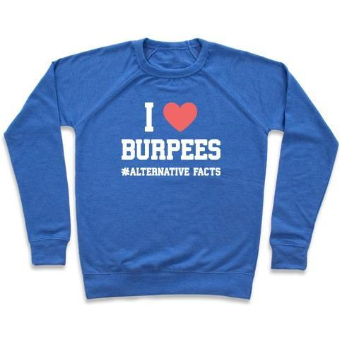 I LOVE BURPEES #ALTERNATIVEFACTS CREWNECK SWEATSHIRT