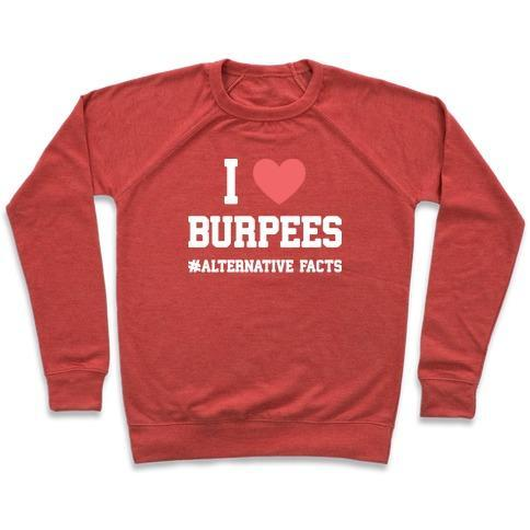 I LOVE BURPEES #ALTERNATIVEFACTS CREWNECK SWEATSHIRT