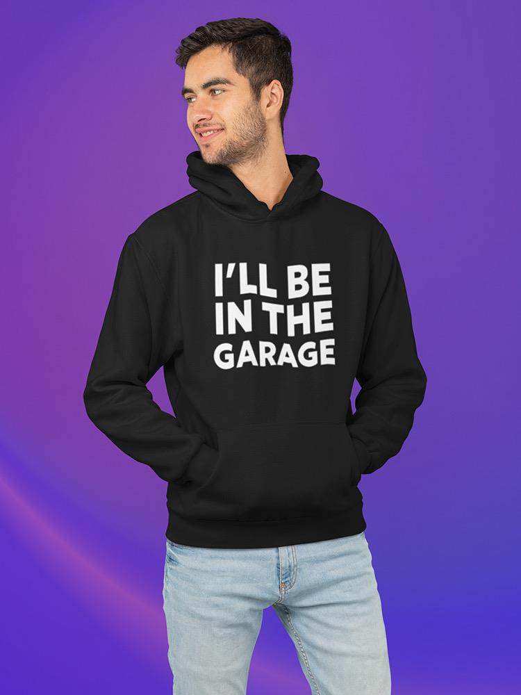 I'll Be In The Garage Hoodie -SmartPrintsInk Designs