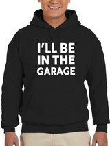 I'll Be In The Garage Hoodie -SmartPrintsInk Designs