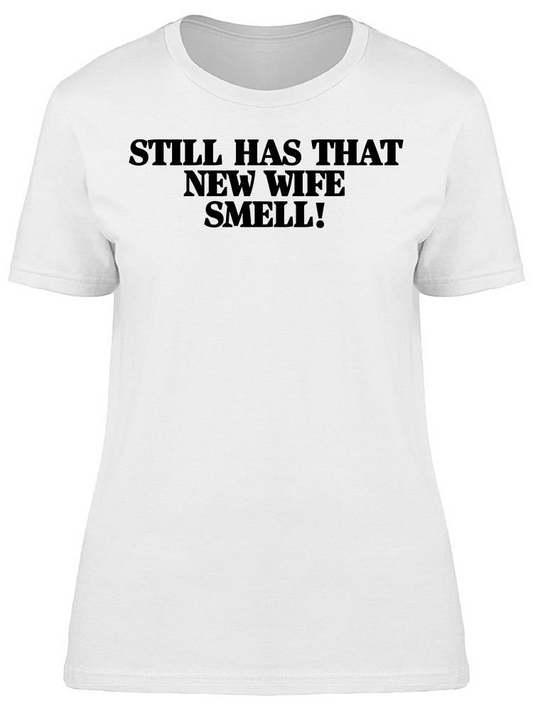 Still Has That New Wife Smell Women's T-shirt