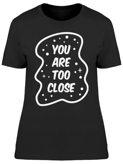 You Are Too Close Slogan Women's T-shirt