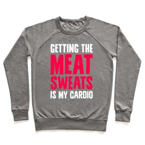 GETTING THE MEAT SWEATS IS MY CARDIO CREWNECK SWEATSHIRT
