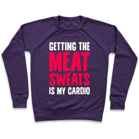 GETTING THE MEAT SWEATS IS MY CARDIO CREWNECK SWEATSHIRT