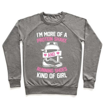 I'M MORE OF A PROTEIN SHAKE AND RUNNING SHOES KINDA OF GIRL CREWNECK SWEATSHIRT