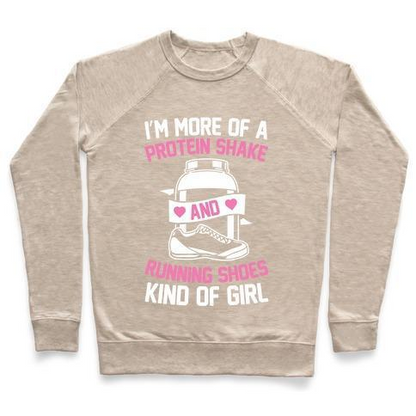 I'M MORE OF A PROTEIN SHAKE AND RUNNING SHOES KINDA OF GIRL CREWNECK SWEATSHIRT