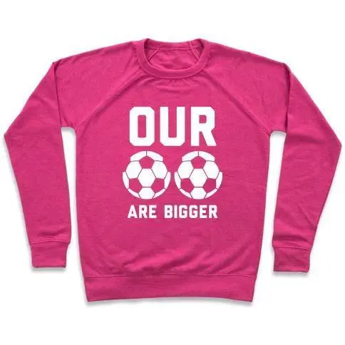 OUR SOCCER BALLS ARE BIGGER CREWNECK SWEATSHIRT
