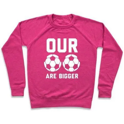 OUR SOCCER BALLS ARE BIGGER CREWNECK SWEATSHIRT