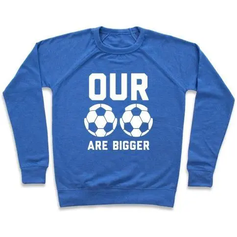 OUR SOCCER BALLS ARE BIGGER CREWNECK SWEATSHIRT