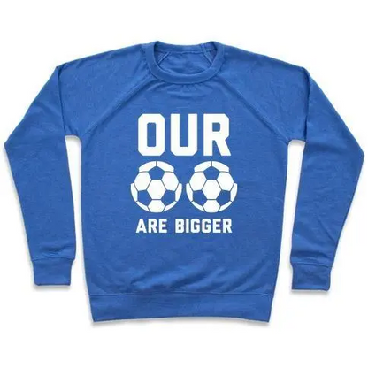 OUR SOCCER BALLS ARE BIGGER CREWNECK SWEATSHIRT