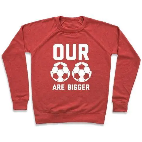 OUR SOCCER BALLS ARE BIGGER CREWNECK SWEATSHIRT