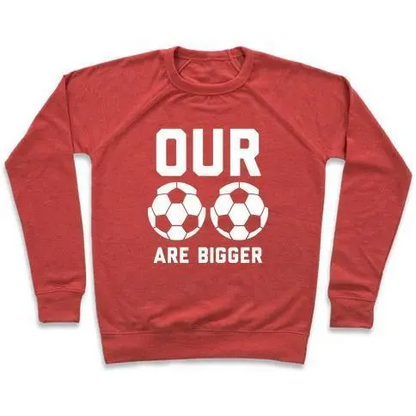 OUR SOCCER BALLS ARE BIGGER CREWNECK SWEATSHIRT